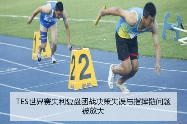 TES世界赛失利复盘团战决策失误与指挥链问题被放大